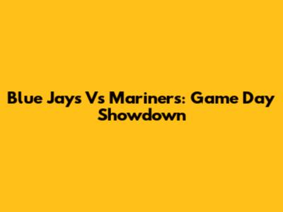 Blue Jays Vs Mariners: Game Day Showdown