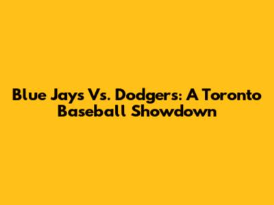 Blue Jays Vs. Dodgers: A Toronto Baseball Showdown