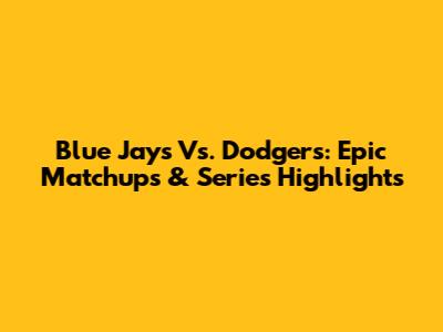 Blue Jays Vs. Dodgers: Epic Matchups & Series Highlights