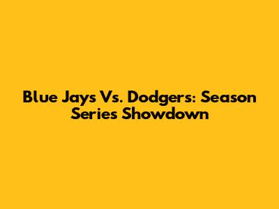 Blue Jays Vs. Dodgers: Season Series Showdown