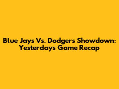 Blue Jays Vs. Dodgers Showdown: Yesterday's Game Recap