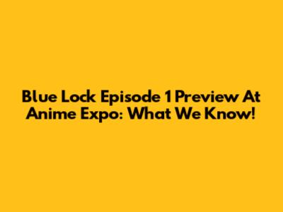 Blue Lock Episode 1 Preview At Anime Expo: What We Know!