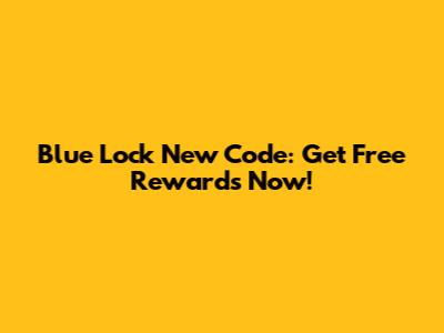 Blue Lock New Code: Get Free Rewards Now!