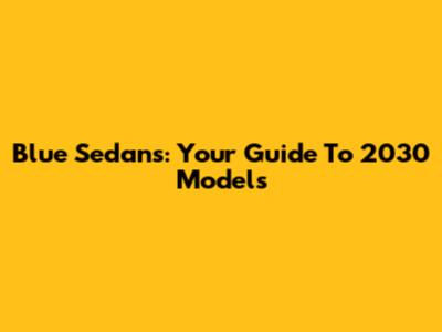 Blue Sedans: Your Guide To 2030 Models