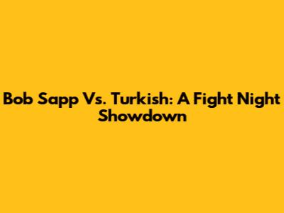 Bob Sapp Vs. Turkish: A Fight Night Showdown