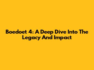 Boedoet 4: A Deep Dive Into The Legacy And Impact