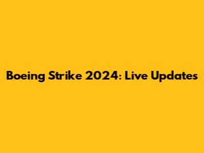 Boeing Strike 2024: Live Updates