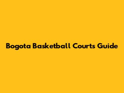 Bogota Basketball Courts Guide