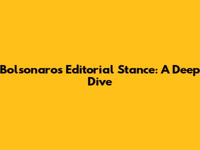 Bolsonaro's Editorial Stance: A Deep Dive