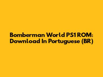 Bomberman World PS1 ROM: Download In Portuguese (BR)