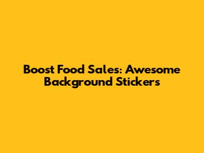 Boost Food Sales: Awesome Background Stickers