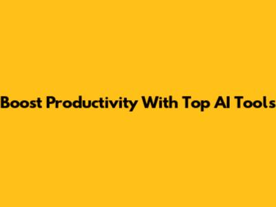 Boost Productivity With Top AI Tools