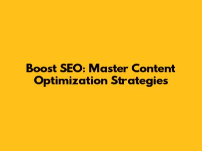 Boost SEO: Master Content Optimization Strategies