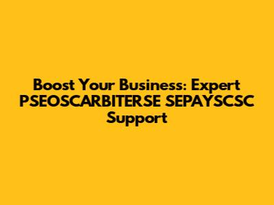 Boost Your Business: Expert PSEOSCARBITERSE SEPAYSCSC Support