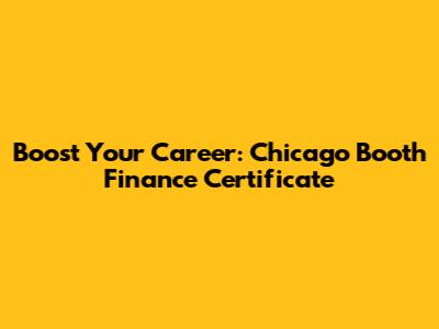 Boost Your Career: Chicago Booth Finance Certificate
