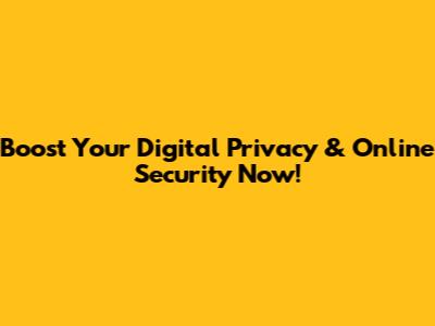 Boost Your Digital Privacy & Online Security Now!