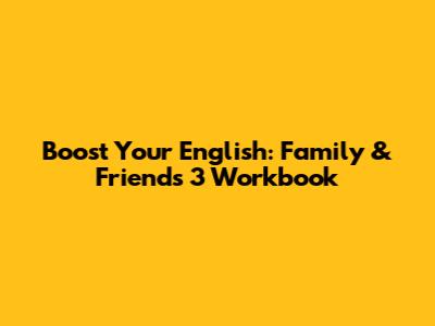 Boost Your English: Family & Friends 3 Workbook