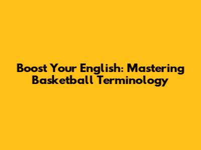 Boost Your English: Mastering Basketball Terminology