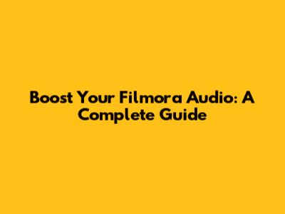 Boost Your Filmora Audio: A Complete Guide