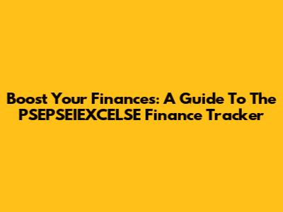 Boost Your Finances: A Guide To The PSEPSEIEXCELSE Finance Tracker