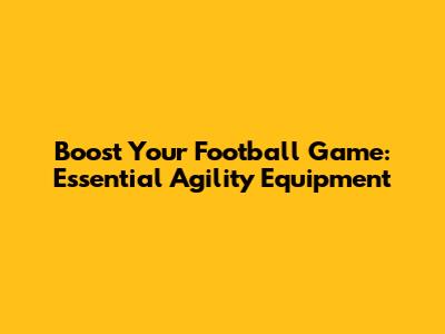 Boost Your Football Game: Essential Agility Equipment