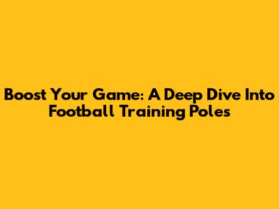 Boost Your Game: A Deep Dive Into Football Training Poles
