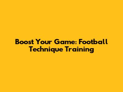 Boost Your Game: Football Technique Training