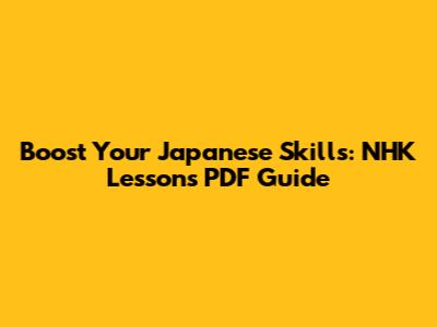 Boost Your Japanese Skills: NHK Lessons PDF Guide