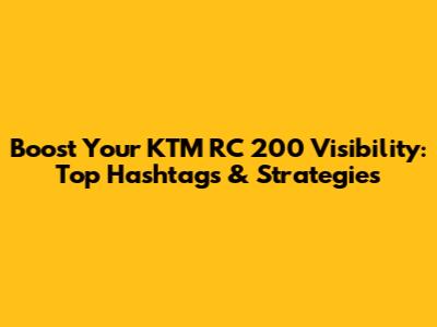 Boost Your KTM RC 200 Visibility: Top Hashtags & Strategies