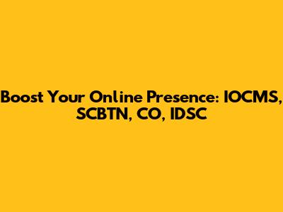 Boost Your Online Presence: IOCMS, SCBTN, CO, IDSC