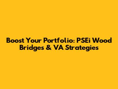 Boost Your Portfolio: PSEi Wood Bridges & VA Strategies