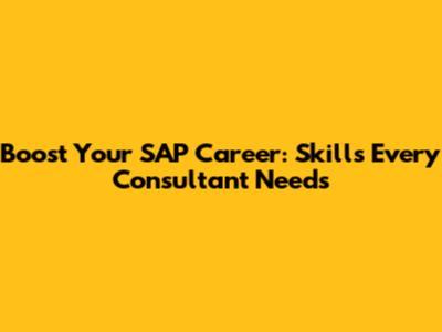 Boost Your SAP Career: Skills Every Consultant Needs