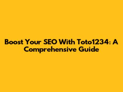 Boost Your SEO With Toto1234: A Comprehensive Guide