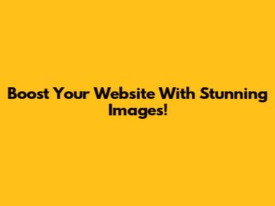 Boost Your Website With Stunning Images!