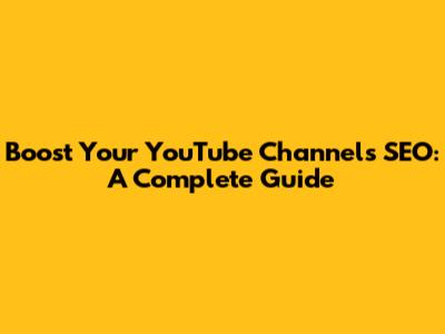Boost Your YouTube Channel's SEO: A Complete Guide