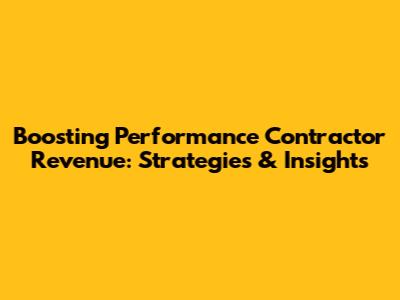 Boosting Performance Contractor Revenue: Strategies & Insights