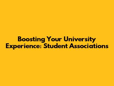 Boosting Your University Experience: Student Associations