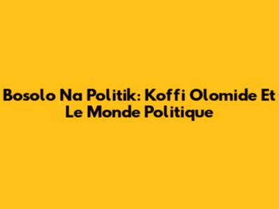 Bosolo Na Politik: Koffi Olomide Et Le Monde Politique