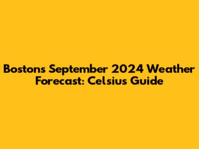 Boston's September 2024 Weather Forecast: Celsius Guide