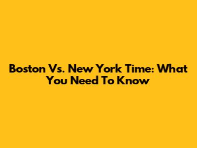 Boston Vs. New York Time: What You Need To Know