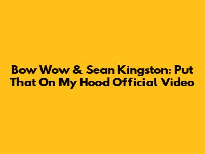 Bow Wow & Sean Kingston: "Put That On My Hood" Official Video