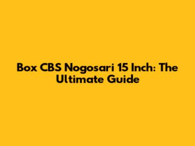 Box CBS Nogosari 15 Inch: The Ultimate Guide