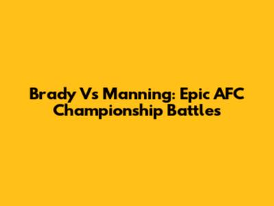 Brady Vs Manning: Epic AFC Championship Battles