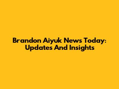 Brandon Aiyuk News Today: Updates And Insights