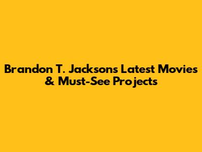 Brandon T. Jackson's Latest Movies & Must-See Projects