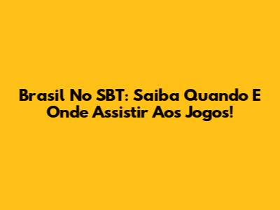 Brasil No SBT: Saiba Quando E Onde Assistir Aos Jogos!