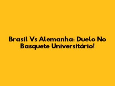 Brasil Vs Alemanha: Duelo No Basquete Universitário!