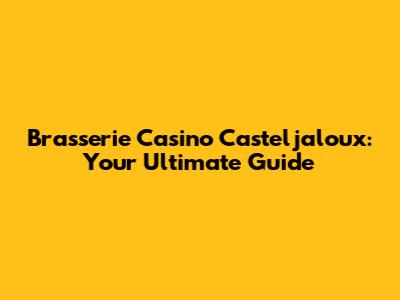 Brasserie Casino Casteljaloux: Your Ultimate Guide
