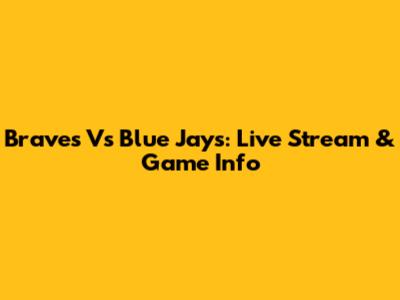 Braves Vs Blue Jays: Live Stream & Game Info