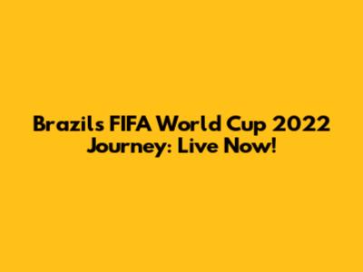 Brazil's FIFA World Cup 2022 Journey: Live Now!